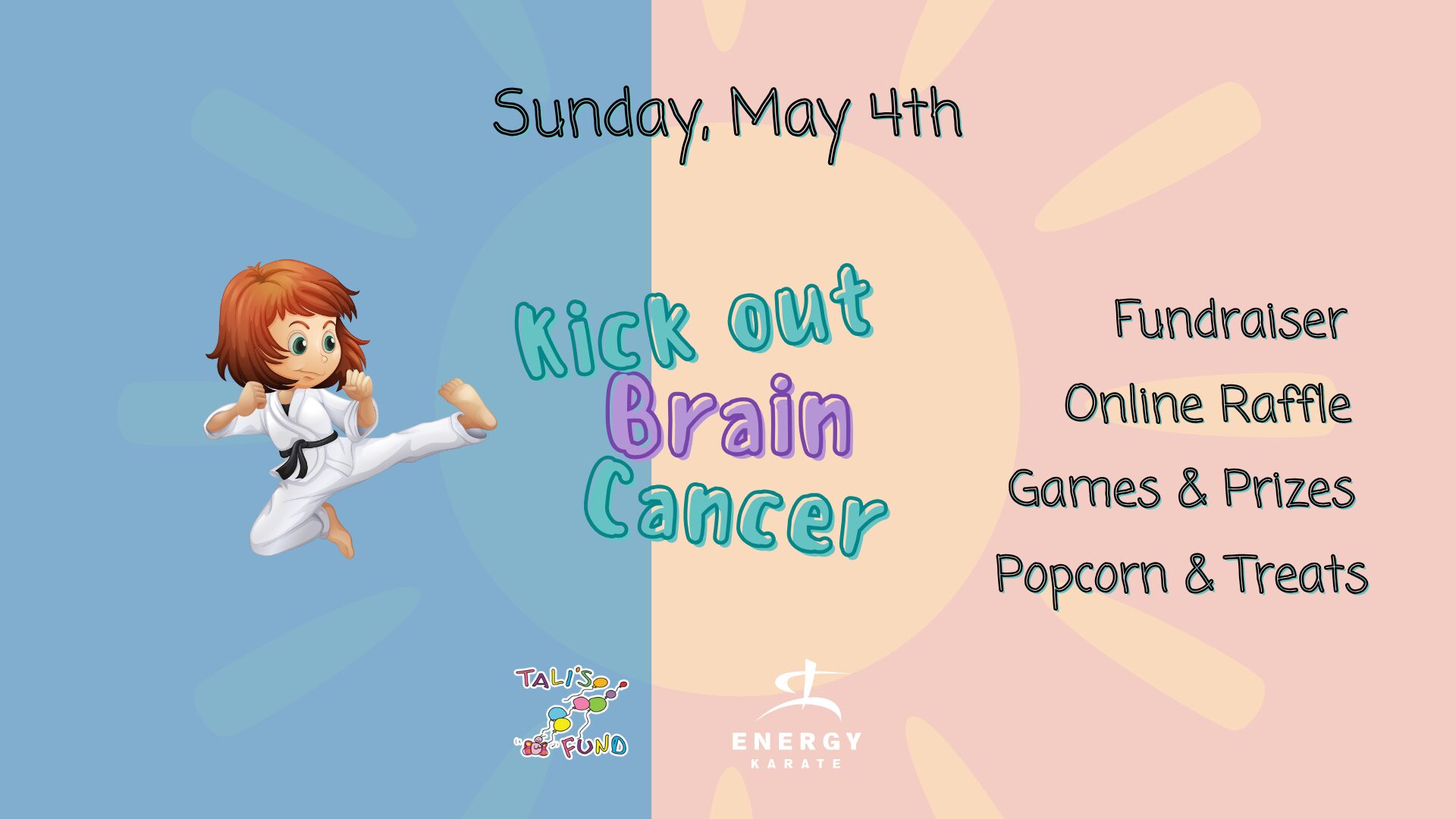A promotional banner for a fundraiser event titled "Kick Out Brain Cancer," happening on Sunday, May 4th. The background is split into two pastel colors, blue and pink, with a cartoon girl in a karate uniform performing a kick. The text highlights event activities such as a fundraiser, online raffle, games & prizes, and popcorn & treats. Logos for "Tali's Fund" and "Energy Karate" are at the bottom.